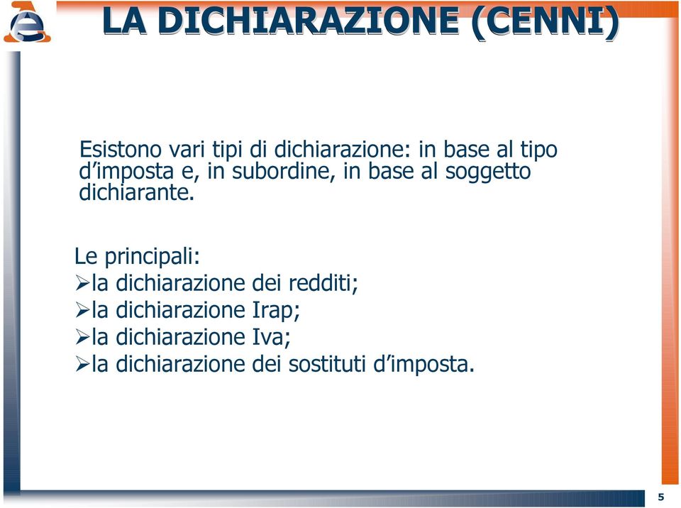 Le principali: la dichiarazione dei redditi; la dichiarazione