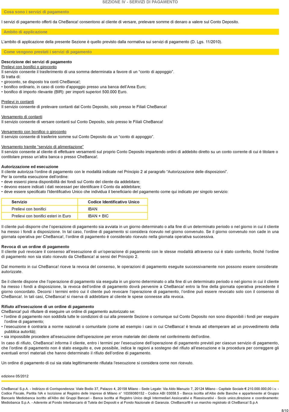 Come vengono prestati i servizi di pagamento Descrizione dei servizi di pagamento Prelievi con bonifici o giroconto Il servizio consente il trasferimento di una somma determinata a favore di un conto