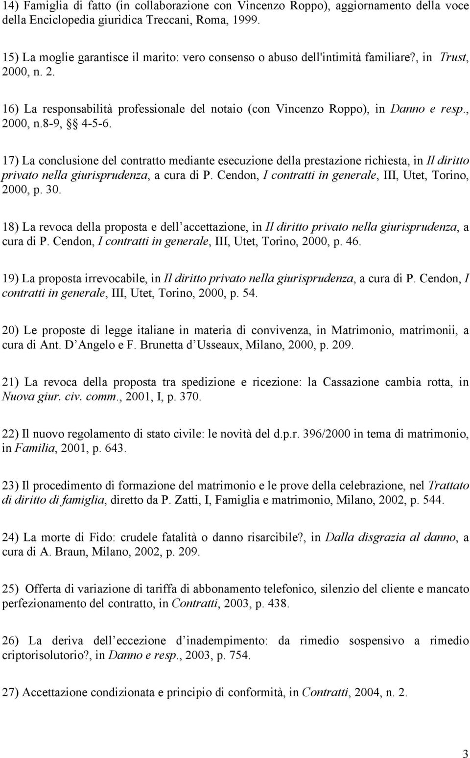 , 2000, n.8-9, 4-5-6. 17) La conclusione del contratto mediante esecuzione della prestazione richiesta, in Il diritto privato nella giurisprudenza, a cura di P.