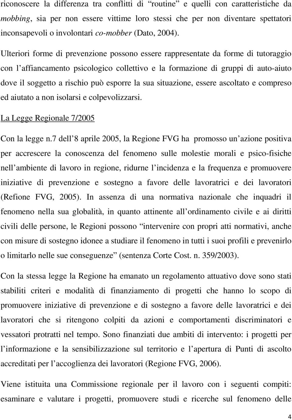 Ulteriori forme di prevenzione possono essere rappresentate da forme di tutoraggio con l affiancamento psicologico collettivo e la formazione di gruppi di auto-aiuto dove il soggetto a rischio può