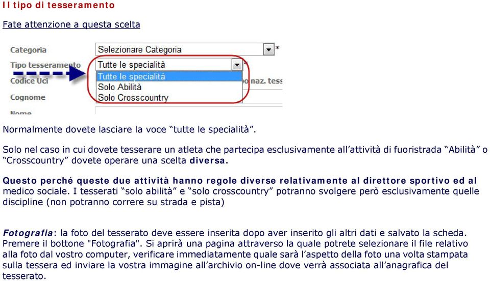 Questo perché queste due attività hanno regole diverse relativamente al direttore sportivo ed al medico sociale.