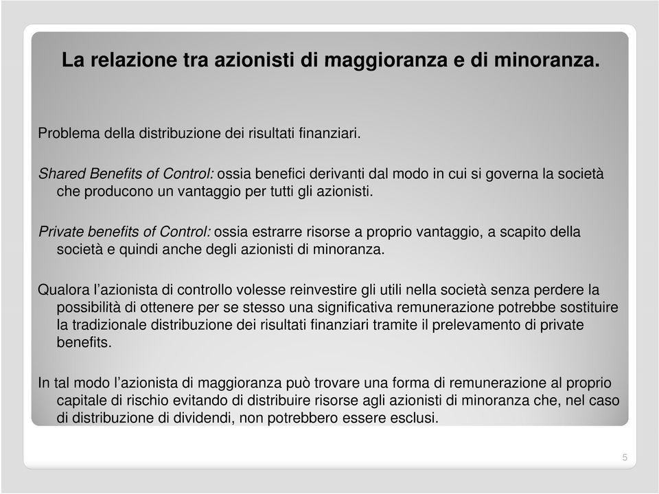 Private benefits of Control: ossia estrarre risorse a proprio vantaggio, a scapito della società e quindi anche degli azionisti di minoranza.