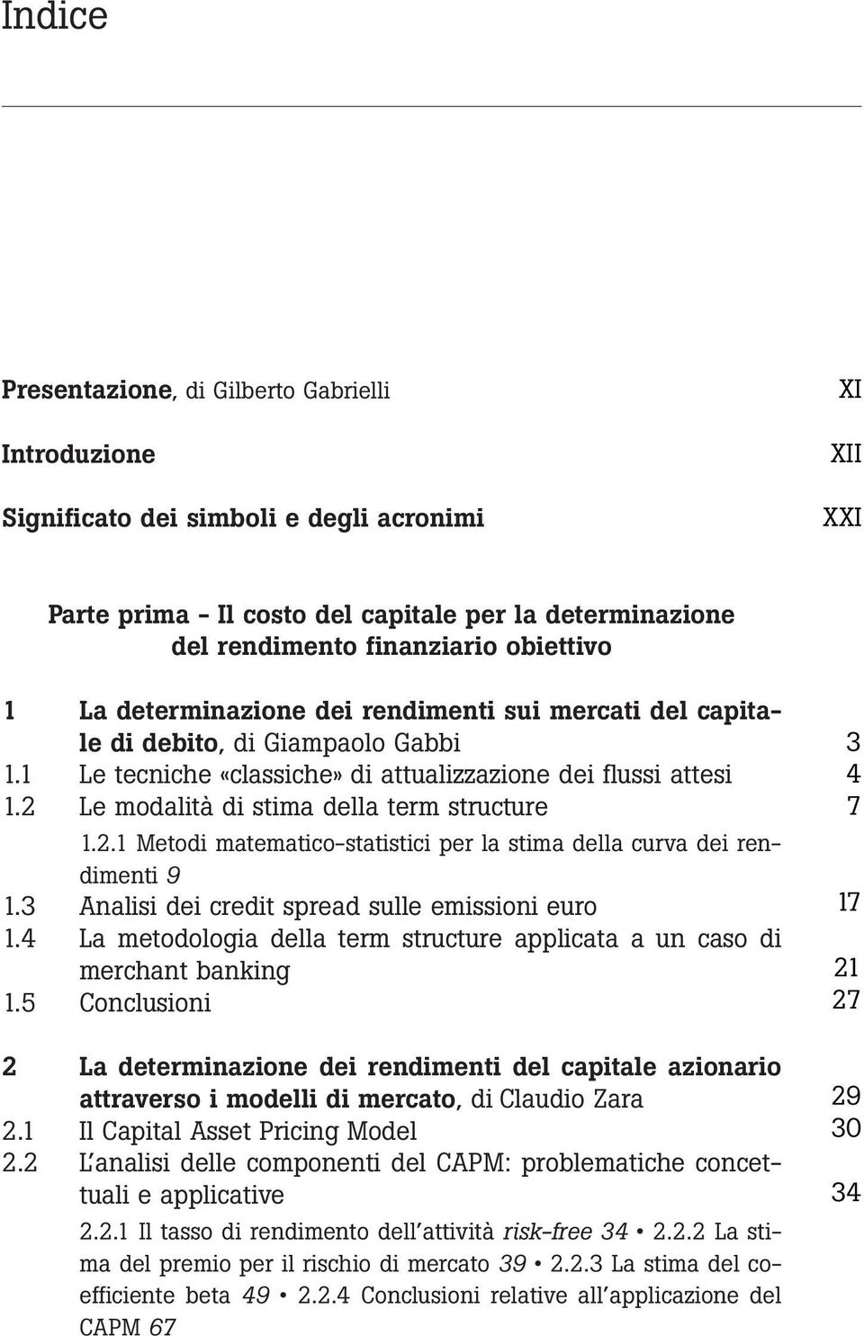 2 Le modalità di stima della term structure 1.2.1 Metodi matematico-statistici per la stima della curva dei rendimenti 9 1.3 Analisi dei credit spread sulle emissioni euro 1.