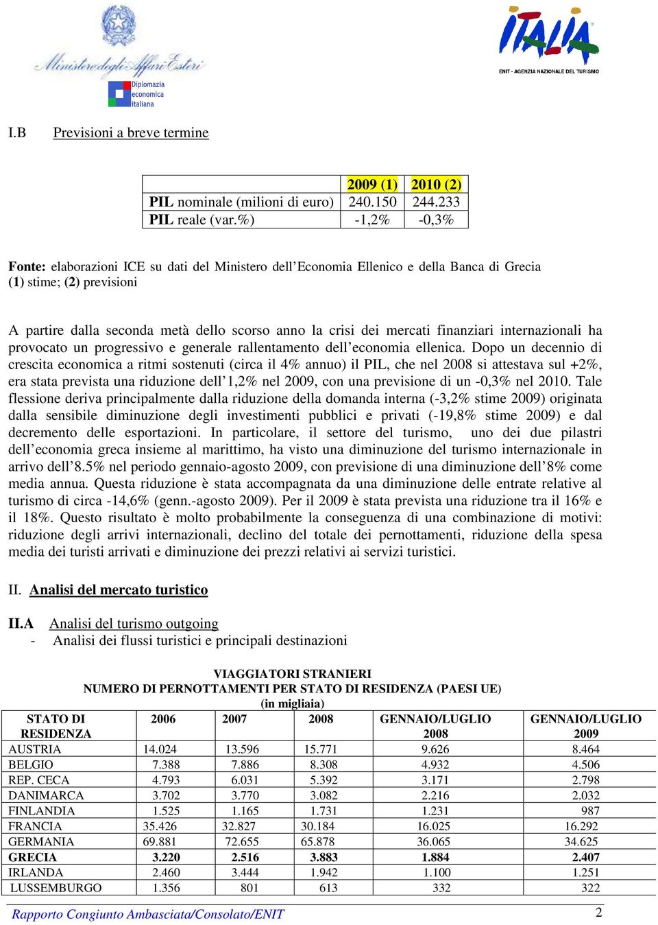 mercati finanziari internazionali ha provocato un progressivo e generale rallentamento dell economia ellenica.