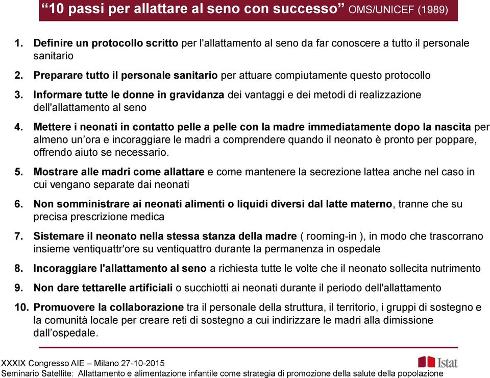 Mettere i neonati in contatto pelle a pelle con la madre immediatamente dopo la nascita per almeno un ora e incoraggiare le madri a comprendere quando il neonato è pronto per poppare, offrendo aiuto