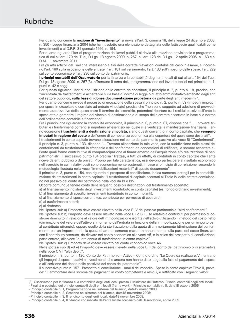 Per quanto riguarda l iter di programmazione dei lavori pubblici si rinvia alla relazione previsionale e programmatica di cui all art. 170 del Tuel, D.Lgs. 18 agosto 2000, n. 267, all art. 128 del D.