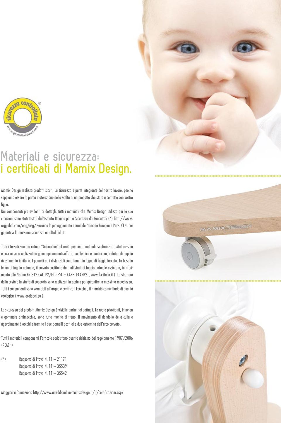 Dai componenti più evidenti ai dettagli, tutti i materiali che Mamix Design utilizza per le sue creazioni sono stati testati dall Istituto Italiano per la Sicurezza dei Giocattoli (*) http://www.