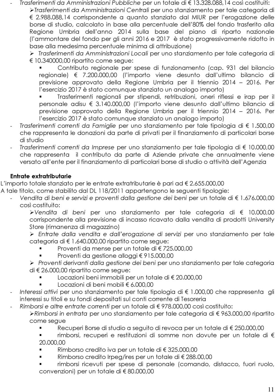 base del piano di riparto nazionale (l ammontare del fondo per gli anni 2016 e 2017 è stato progressivamente ridotto in base alla medesima percentuale minima di attribuzione) Trasferimenti da