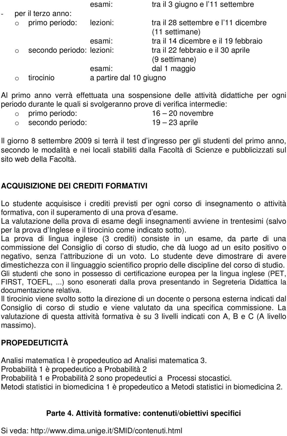 periodo durante le quali si svolgeranno prove di verifica intermedie: o primo periodo: 16 20 novembre o secondo periodo: 19 23 aprile Il giorno 8 settembre 2009 si terrà il test d ingresso per gli