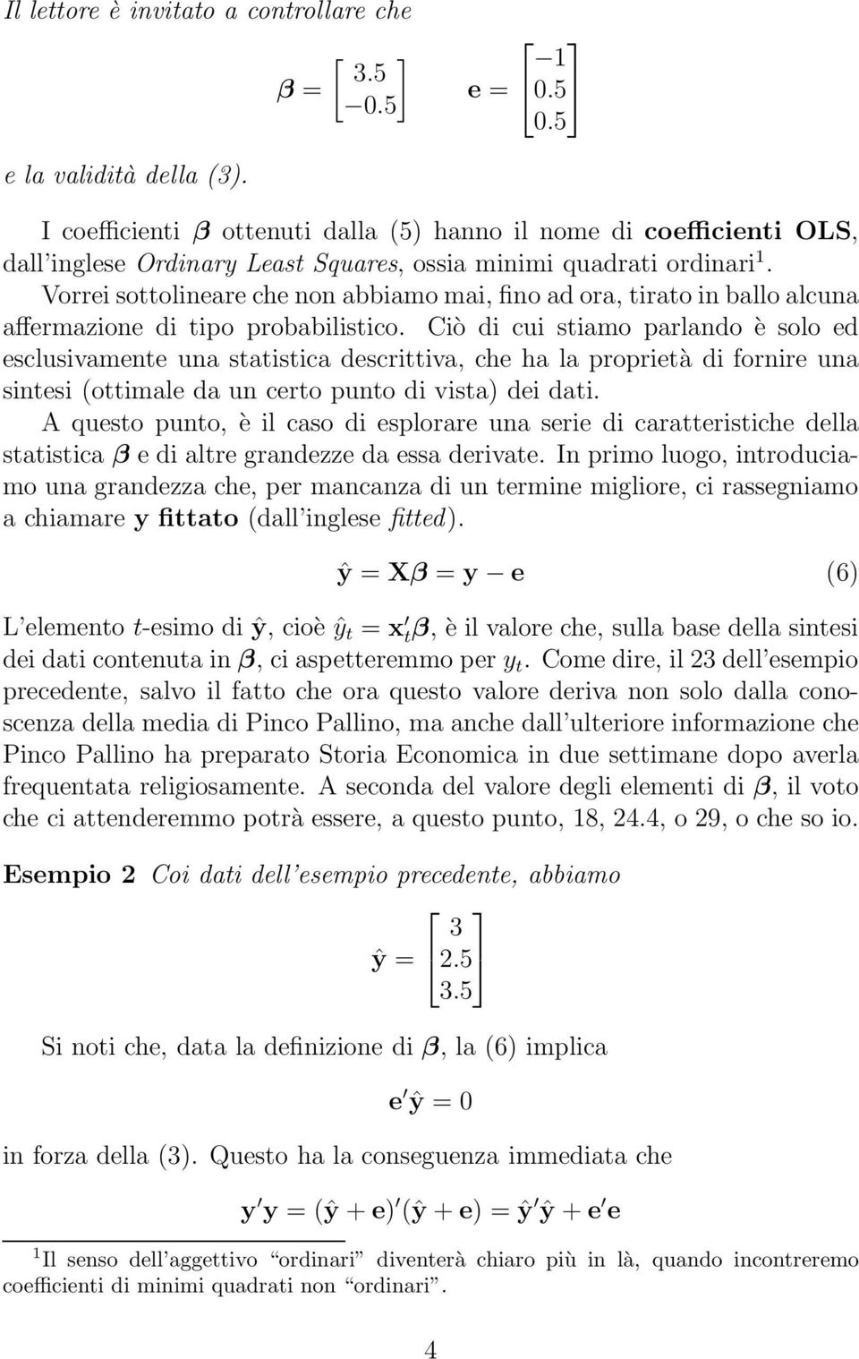 Vorrei sottolineare che non abbiamo mai, fino ad ora, tirato in ballo alcuna affermazione di tipo probabilistico.