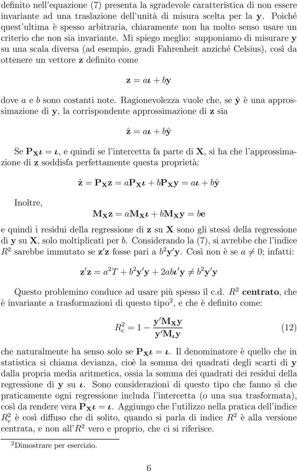 Mi spiego meglio: supponiamo di misurare y su una scala diversa (ad esempio, gradi Fahrenheit anziché Celsius), così da ottenere un vettore z definito come z = aι + by dove a e b sono costanti note.