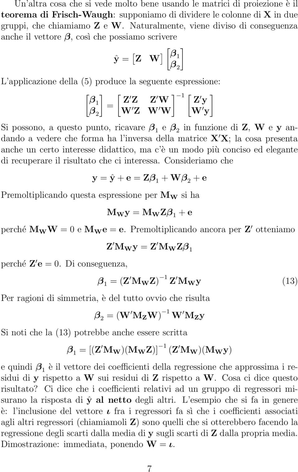 y W Z W W W y β 2 Si possono, a questo punto, ricavare β 1 e β 2 in funzione di Z, W e y andando a vedere che forma ha l inversa della matrice X X;lacosapresenta anche un certo interesse didattico,