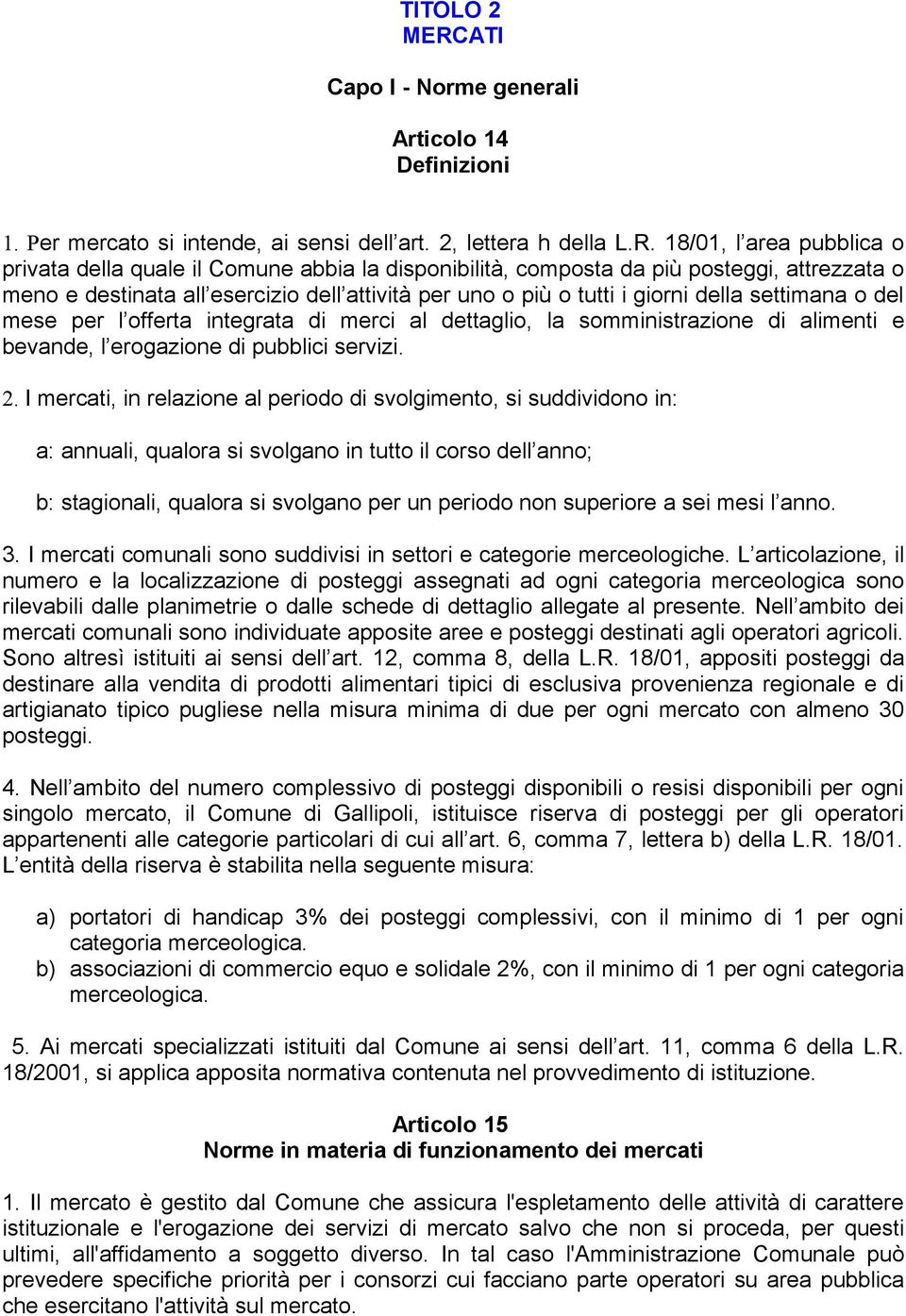 18/01, l area pubblica o privata della quale il Comune abbia la disponibilità, composta da più posteggi, attrezzata o meno e destinata all esercizio dell attività per uno o più o tutti i giorni della