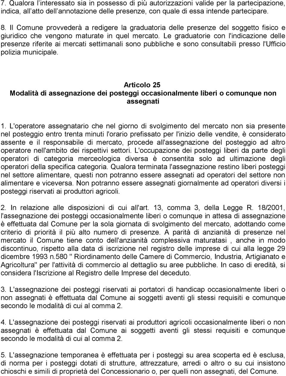 Le graduatorie con l'indicazione delle presenze riferite ai mercati settimanali sono pubbliche e sono consultabili presso l'ufficio polizia municipale.