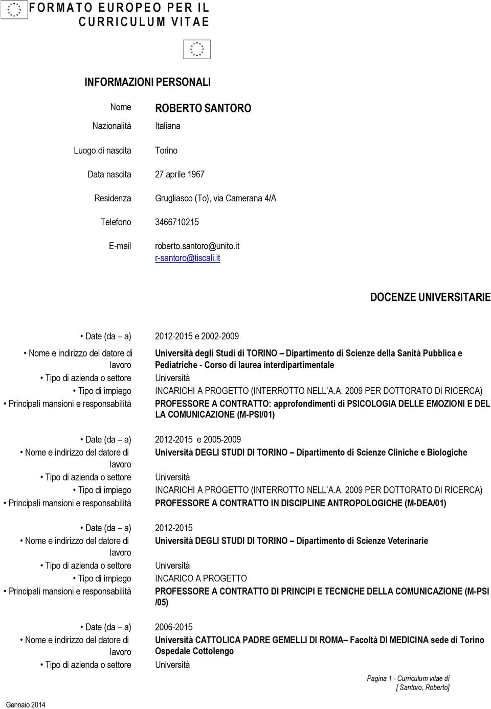 it DOCENZE UNIVERSITARIE 2012-2015 e 2002-2009 Università degli Studi di TORINO Dipartimento di Scienze della Sanità Pubblica e Pediatriche - Corso di laurea interdipartimentale Università INCARICHI