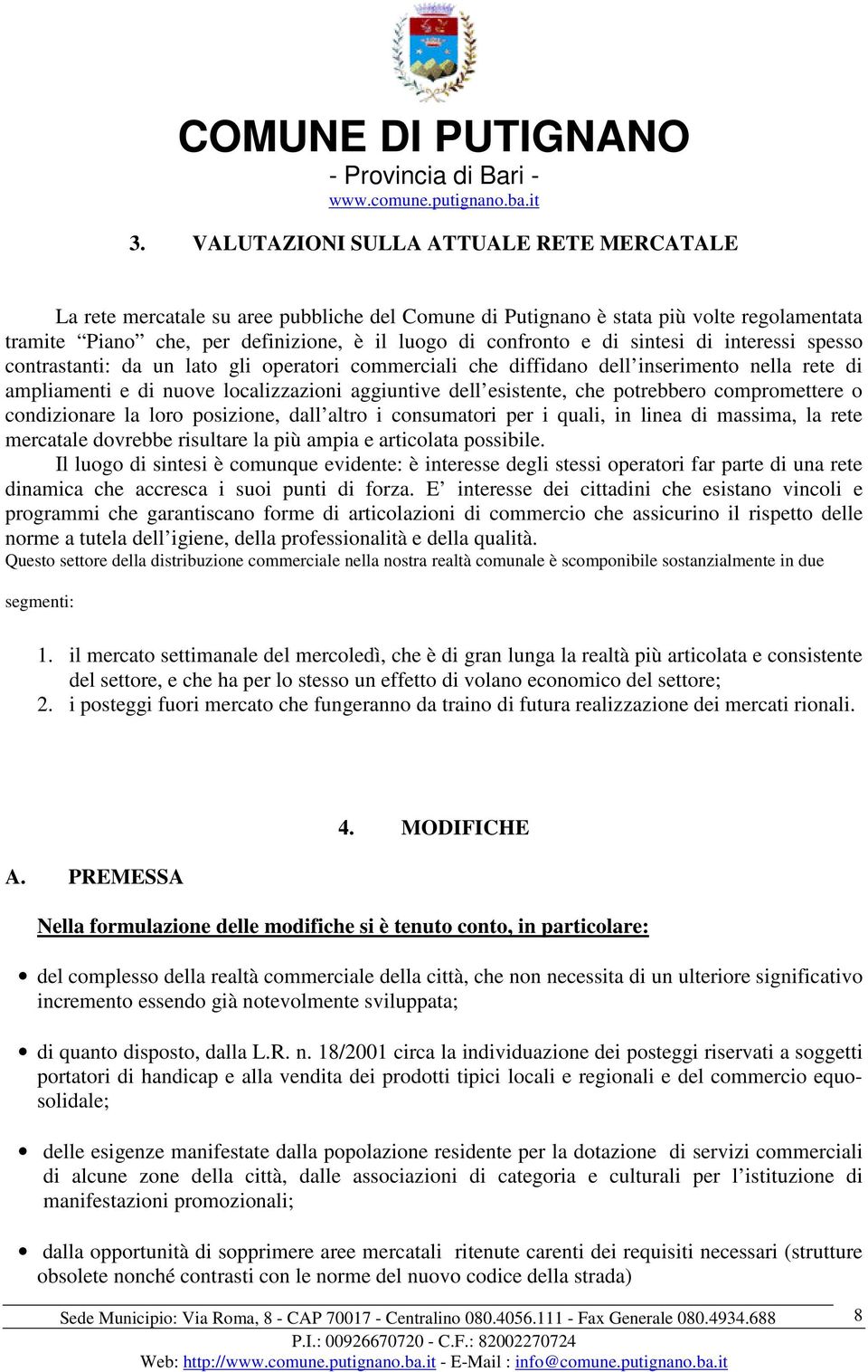 potrebbero compromettere o condizionare la loro posizione, dall altro i consumatori per i quali, in linea di massima, la rete mercatale dovrebbe risultare la più ampia e articolata possibile.