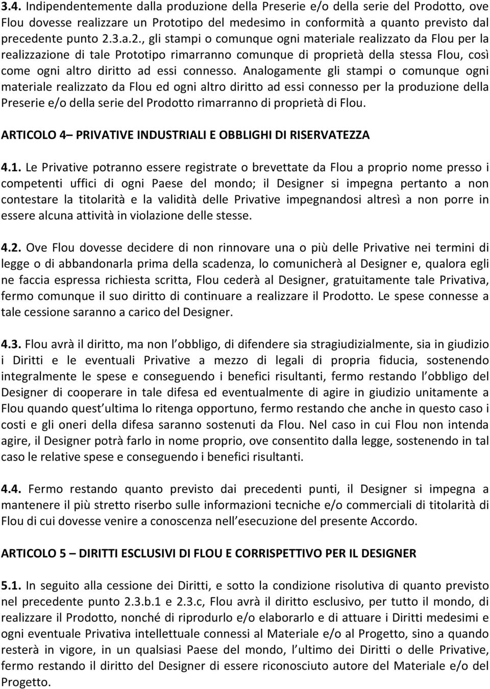 , gli stampi o comunque ogni materiale realizzato da Flou per la realizzazione di tale Prototipo rimarranno comunque di proprietà della stessa Flou, così come ogni altro diritto ad essi connesso.