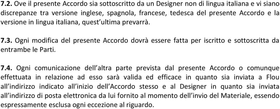 Ogni comunicazione dell altra parte prevista dal presente Accordo o comunque effettuata in relazione ad esso sarà valida ed efficace in quanto sia inviata a Flou all indirizzo indicato