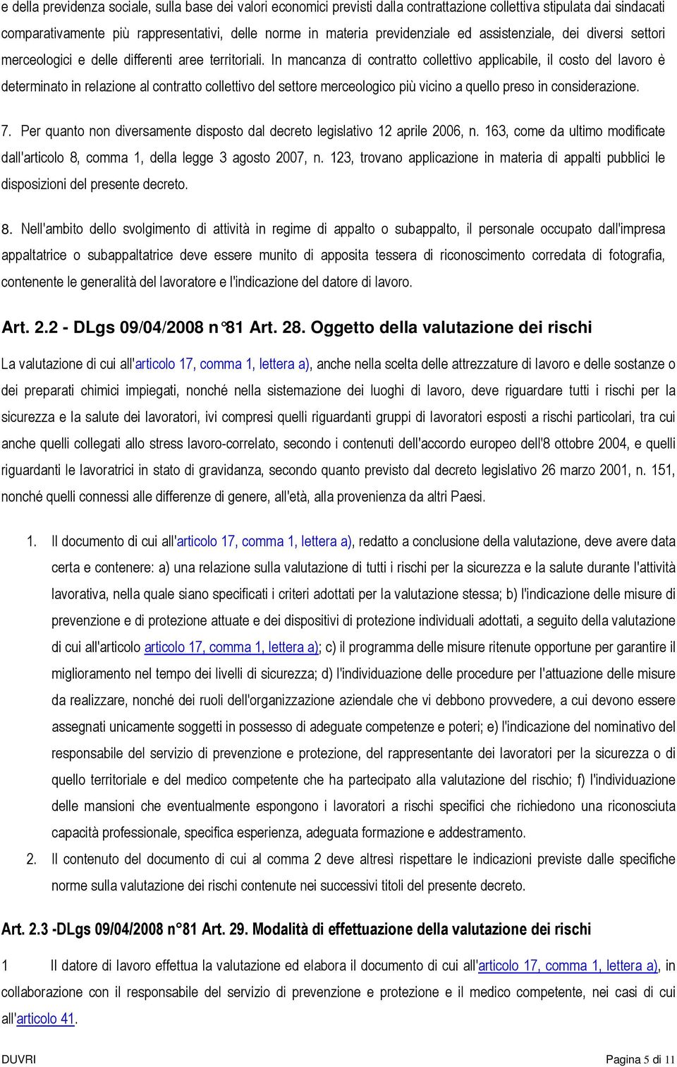 In mancanza di contratto collettivo applicabile, il costo del lavoro è determinato in relazione al contratto collettivo del settore merceologico più vicino a quello preso in considerazione. 7.