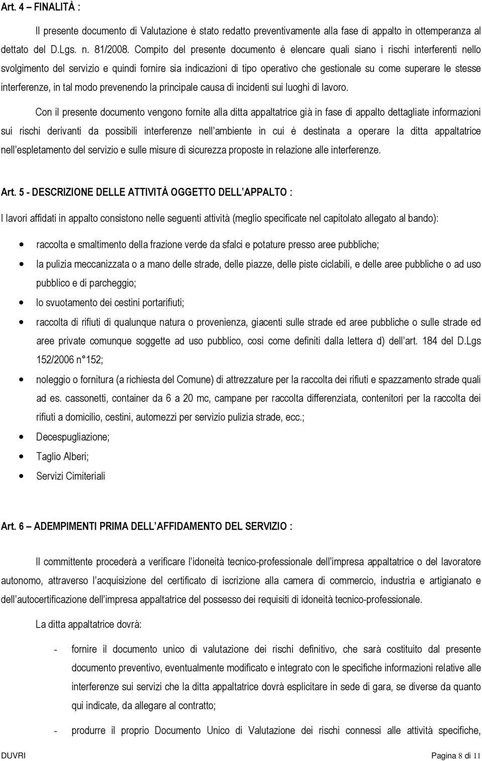 interferenze, in tal modo prevenendo la principale causa di incidenti sui luoghi di lavoro.