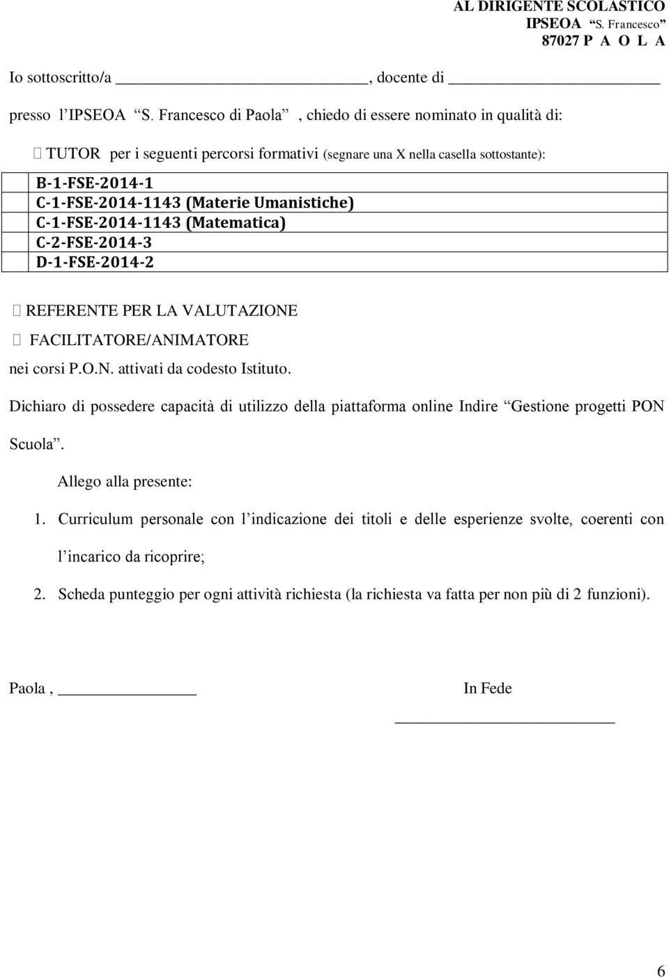 C-1-FSE-2014-1143 (Matematica) C-2-FSE-2014-3 D-1-FSE-2014-2 REFERENTE PER LA VALUTAZIONE FACILITATORE/ANIMATORE nei corsi P.O.N. attivati da codesto Istituto.