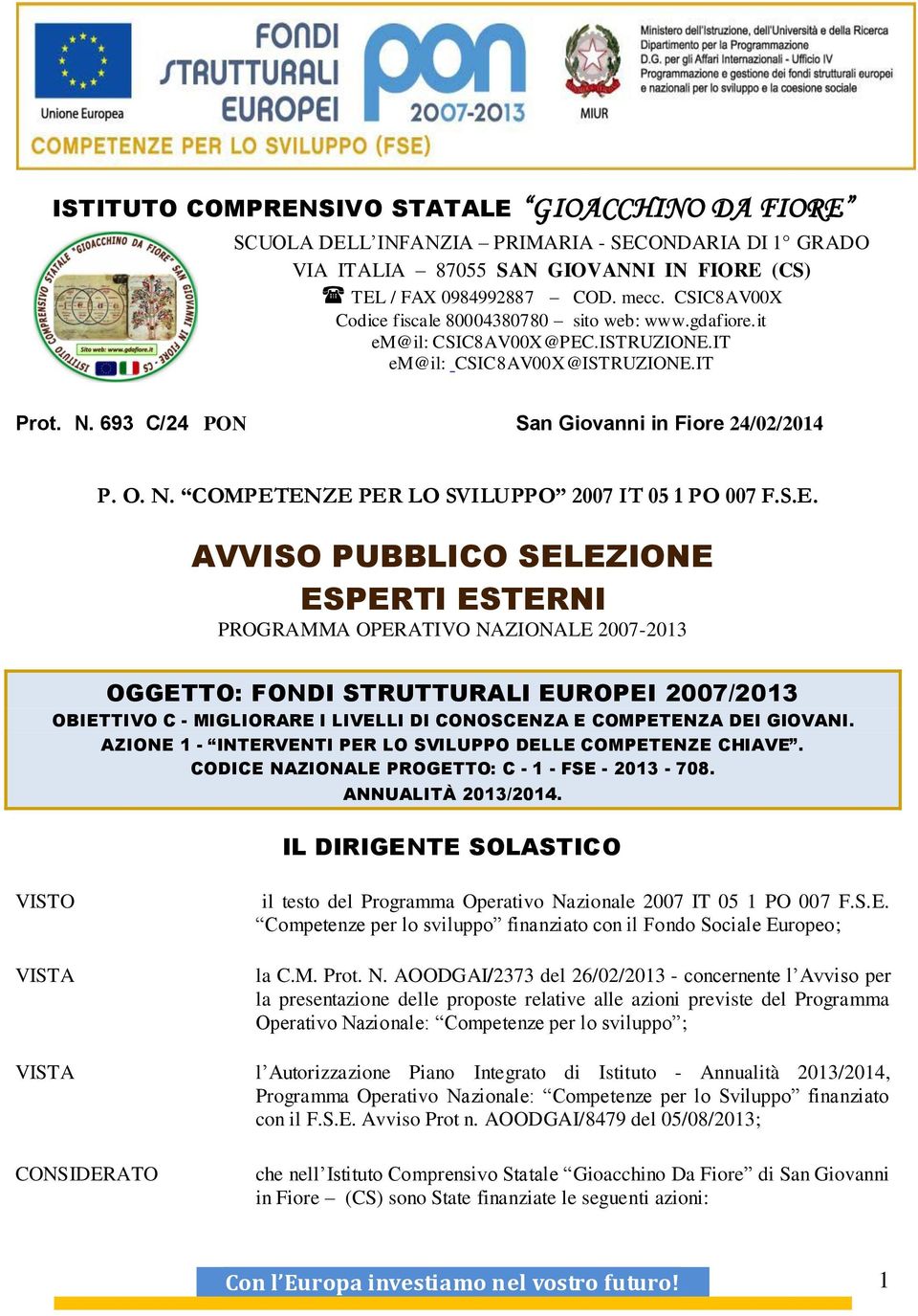 S.E. AVVISO PUBBLICO SELEZIONE ESPERTI ESTERNI PROGRAMMA OPERATIVO NAZIONALE 2007-2013 OGGETTO: FONDI STRUTTURALI EUROPEI 2007/2013 OBIETTIVO C - MIGLIORARE I LIVELLI DI CONOSCENZA E COMPETENZA DEI