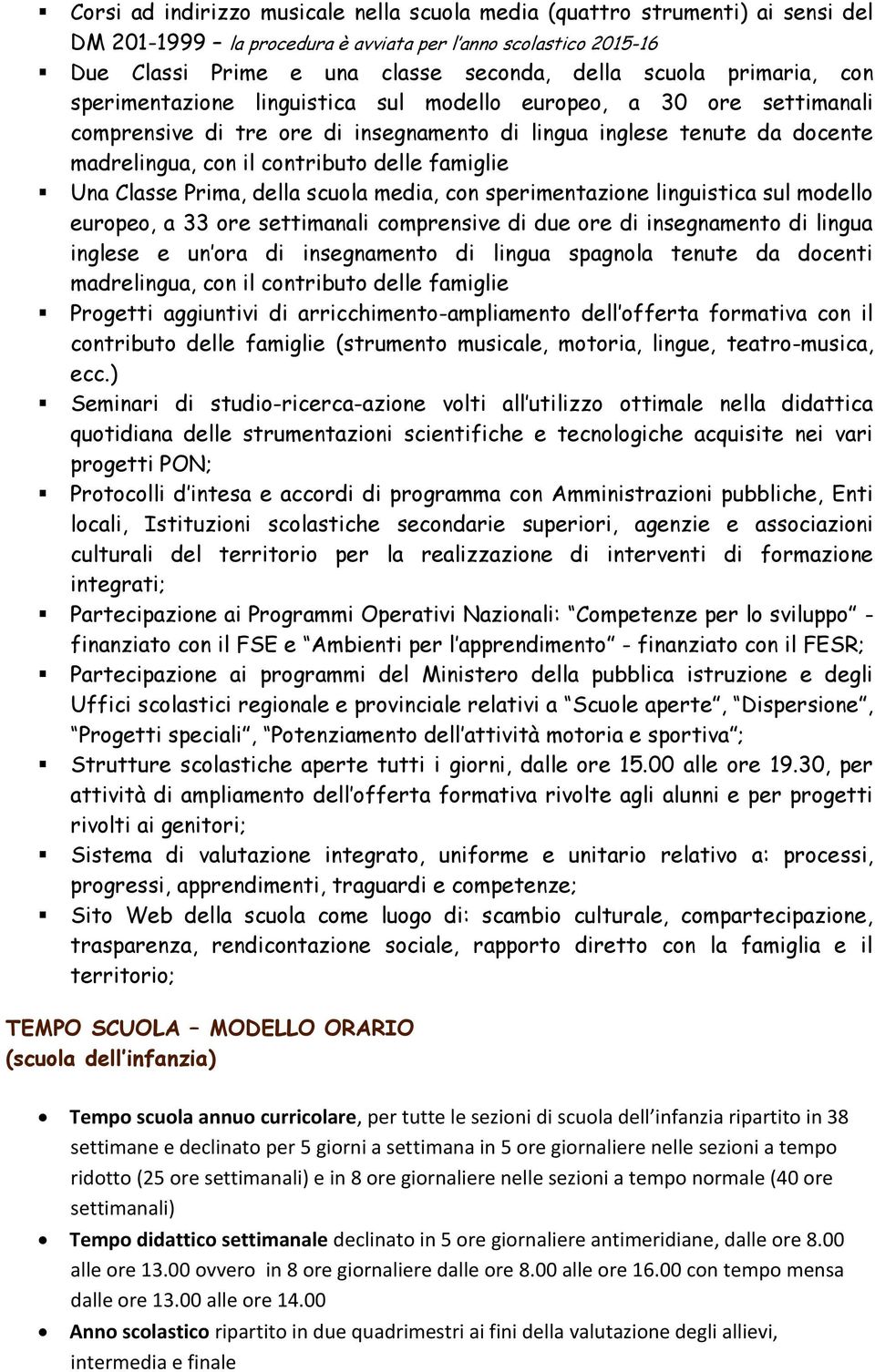 Classe Prima, della scuola media, con sperimentazione linguistica sul modello europeo, a 33 ore settimanali comprensive di due ore di insegnamento di lingua inglese e un ora di insegnamento di lingua