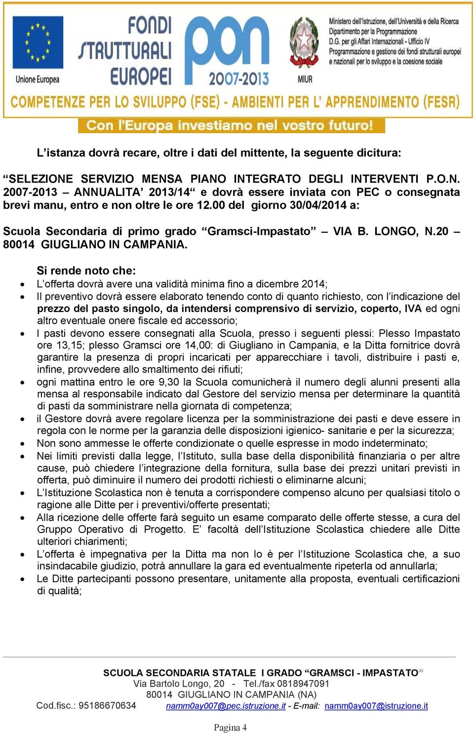 Si rende noto che: L offerta dovrà avere una validità minima fino a dicembre 2014; Il preventivo dovrà essere elaborato tenendo conto di quanto richiesto, con l indicazione del prezzo del pasto