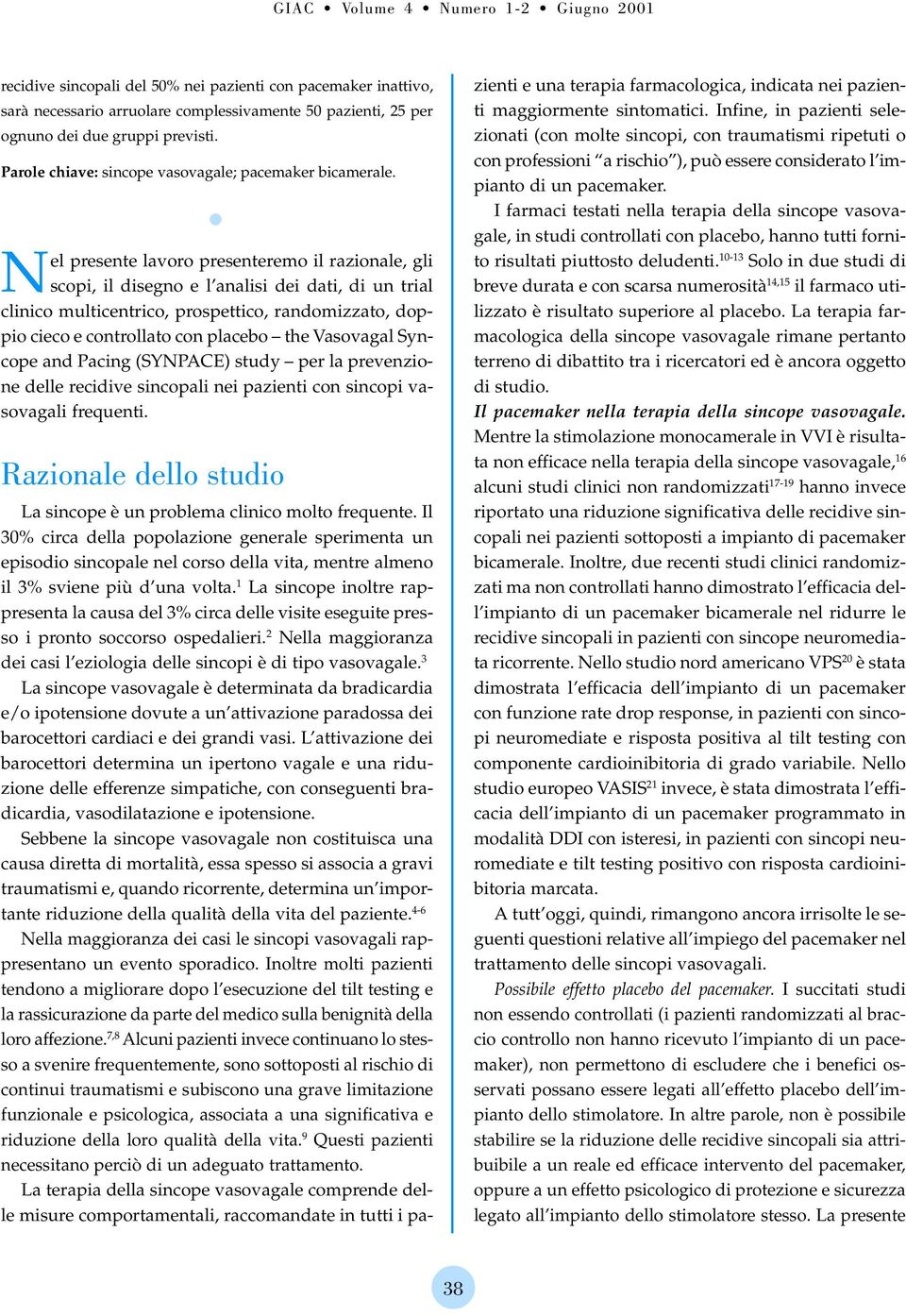 Nel presente lavoro presenteremo il razionale, gli scopi, il disegno e l analisi dei dati, di un trial clinico multicentrico, prospettico, randomizzato, doppio cieco e controllato con placebo the