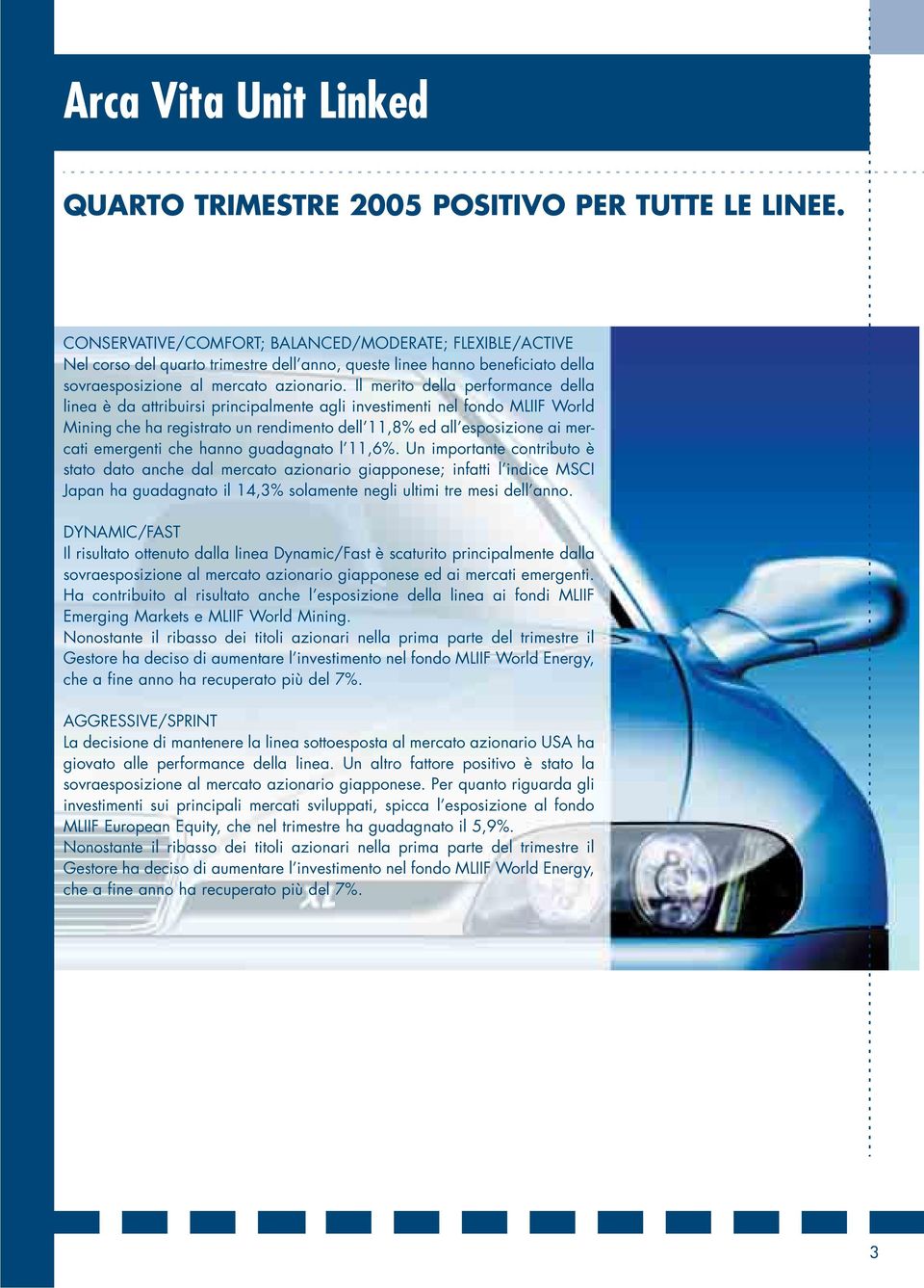 Il merito della performance della linea è da attribuirsi principalmente agli investimenti nel fondo MLIIF World Mining che ha registrato un rendimento dell 11,8% ed all esposizione ai mercati