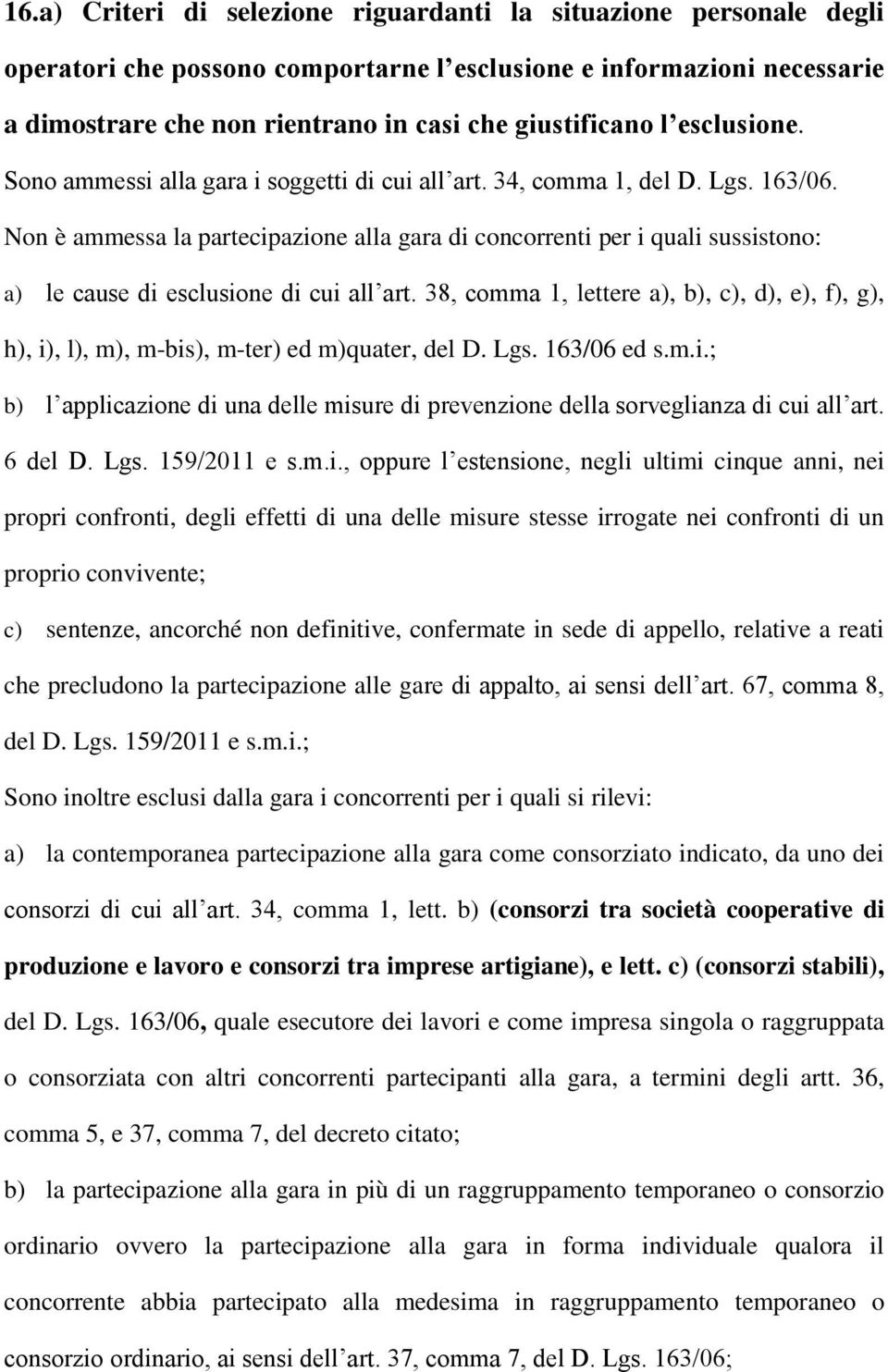 Non è ammessa la partecipazione alla gara di concorrenti per i quali sussistono: a) le cause di esclusione di cui all art.