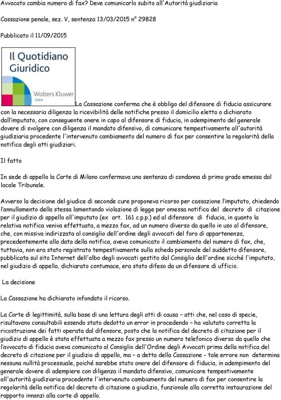 domicilio eletto o dichiarato dall imputato, con conseguente onere in capo al difensore di fiducia, in adempimento del generale dovere di svolgere con diligenza il mandato difensivo, di comunicare