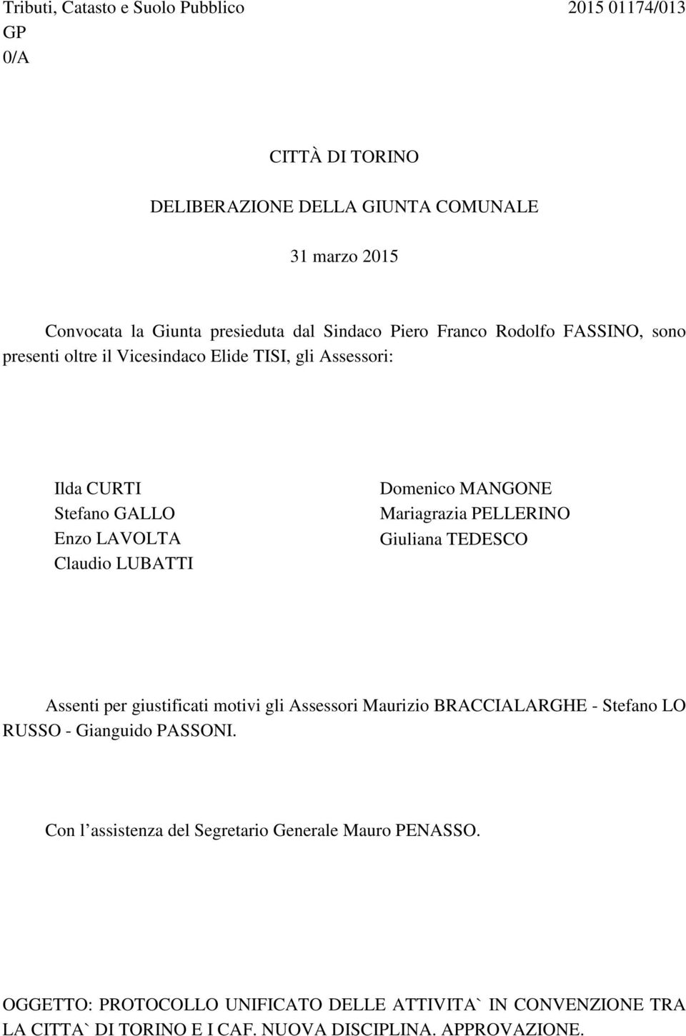 Mariagrazia PELLERINO Giuliana TEDESCO Assenti per giustificati motivi gli Assessori Maurizio BRACCIALARGHE - Stefano LO RUSSO - Gianguido PASSONI.