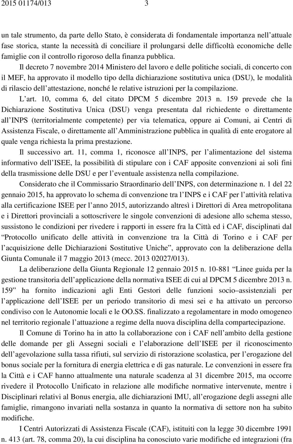 Il decreto 7 novembre 2014 Ministero del lavoro e delle politiche sociali, di concerto con il MEF, ha approvato il modello tipo della dichiarazione sostitutiva unica (DSU), le modalità di rilascio