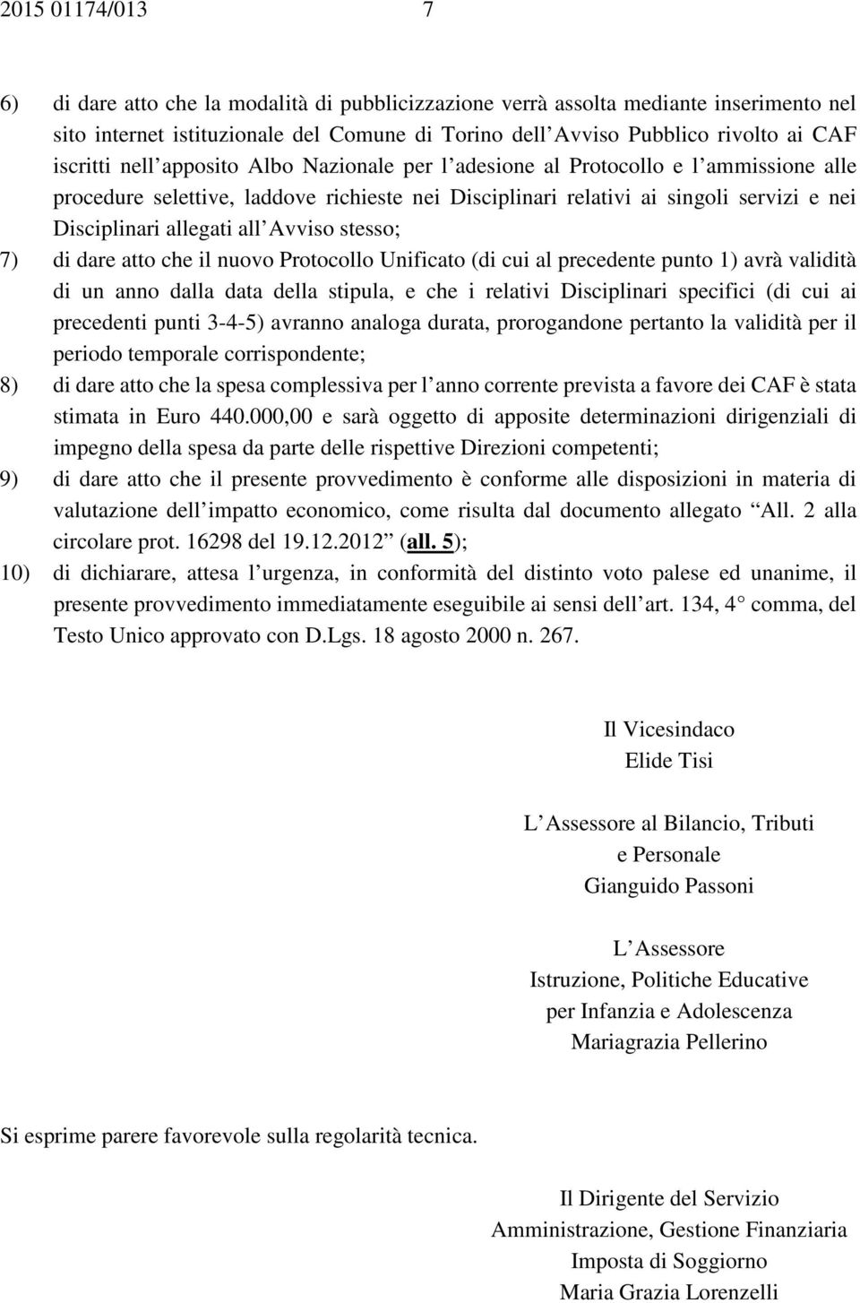 all Avviso stesso; 7) di dare atto che il nuovo Protocollo Unificato (di cui al precedente punto 1) avrà validità di un anno dalla data della stipula, e che i relativi Disciplinari specifici (di cui