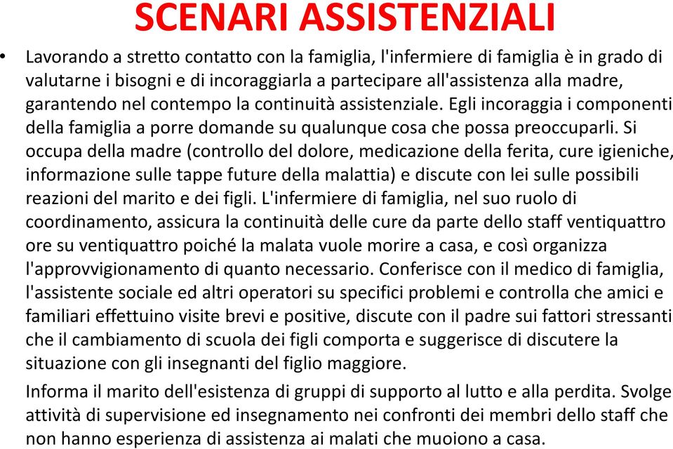 Si occupa della madre (controllo del dolore, medicazione della ferita, cure igieniche, informazione sulle tappe future della malattia) e discute con lei sulle possibili reazioni del marito e dei