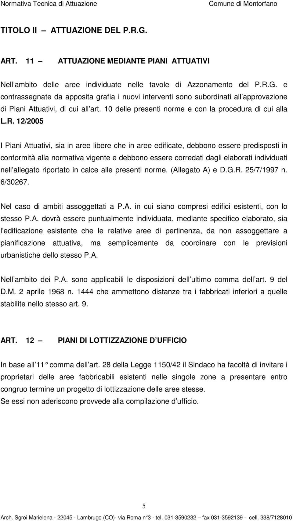 12/2005 I Piani Attuativi, sia in aree libere che in aree edificate, debbono essere predisposti in conformità alla normativa vigente e debbono essere corredati dagli elaborati individuati nell