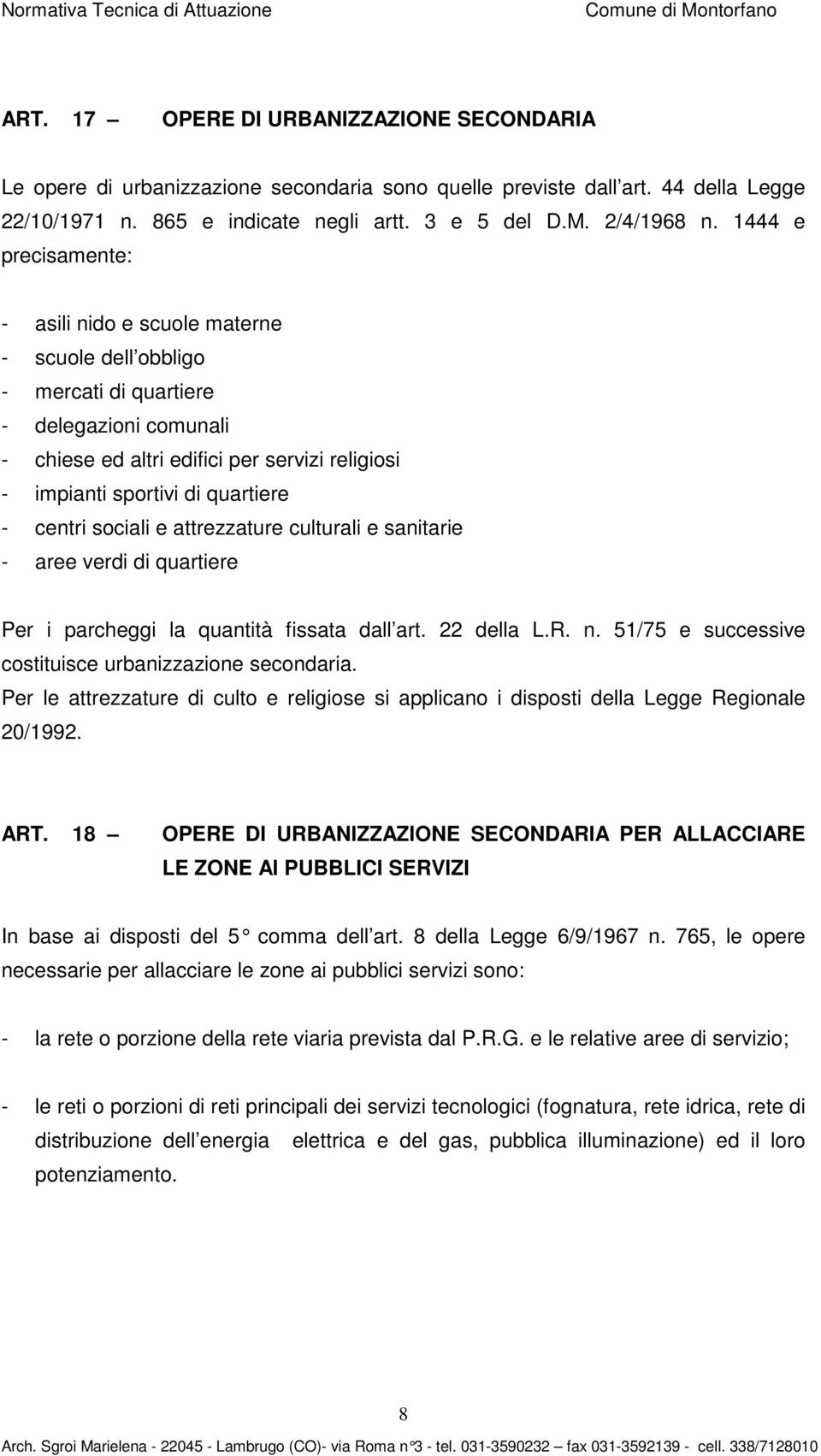 - centri sociali e attrezzature culturali e sanitarie - aree verdi di quartiere Per i parcheggi la quantità fissata dall art. 22 della L.R. n. 51/75 e successive costituisce urbanizzazione secondaria.