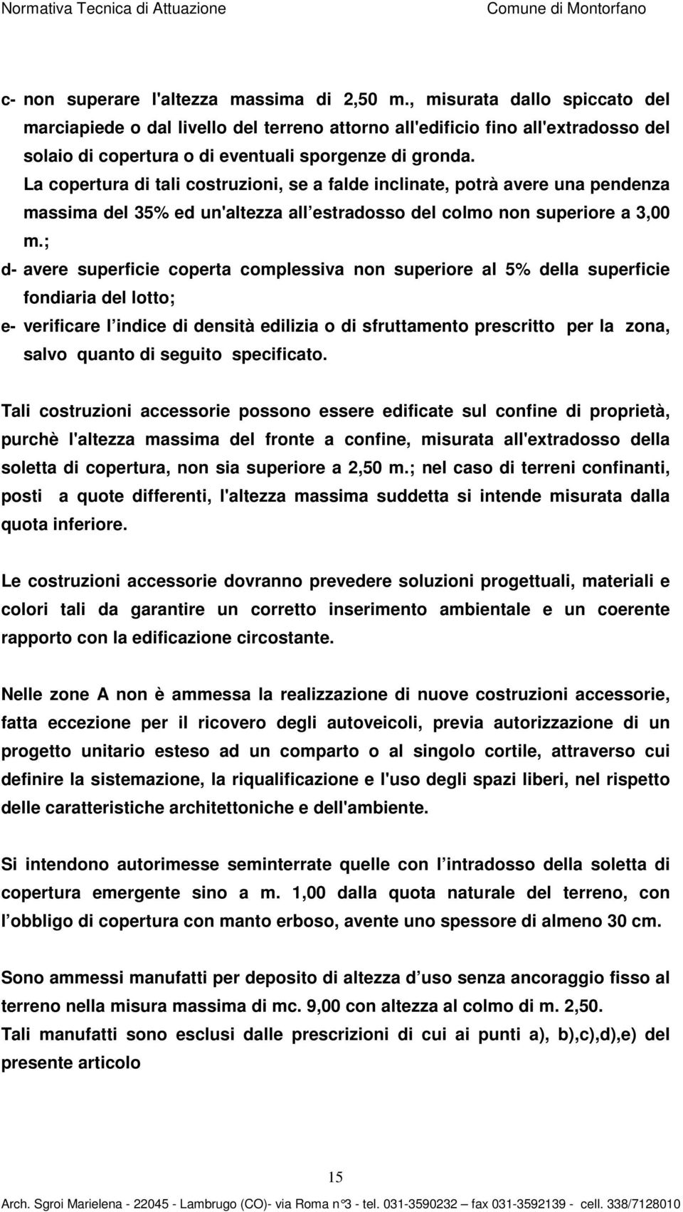 La copertura di tali costruzioni, se a falde inclinate, potrà avere una pendenza massima del 35% ed un'altezza all estradosso del colmo non superiore a 3,00 m.