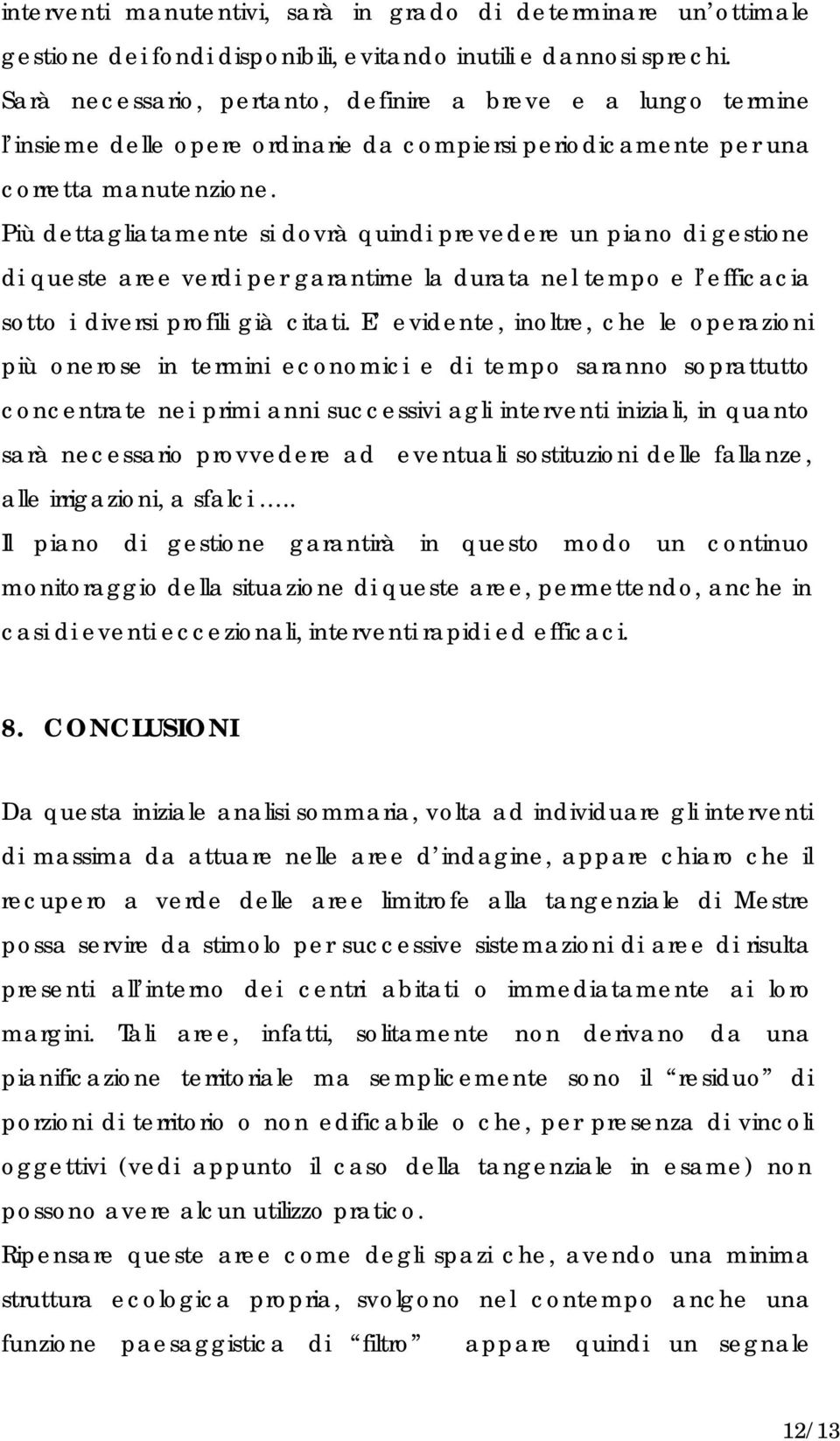 Più dettagliatamente si dovrà quindi prevedere un piano di gestione di queste aree verdi per garantirne la durata nel tempo e l efficacia sotto i diversi profili già citati.