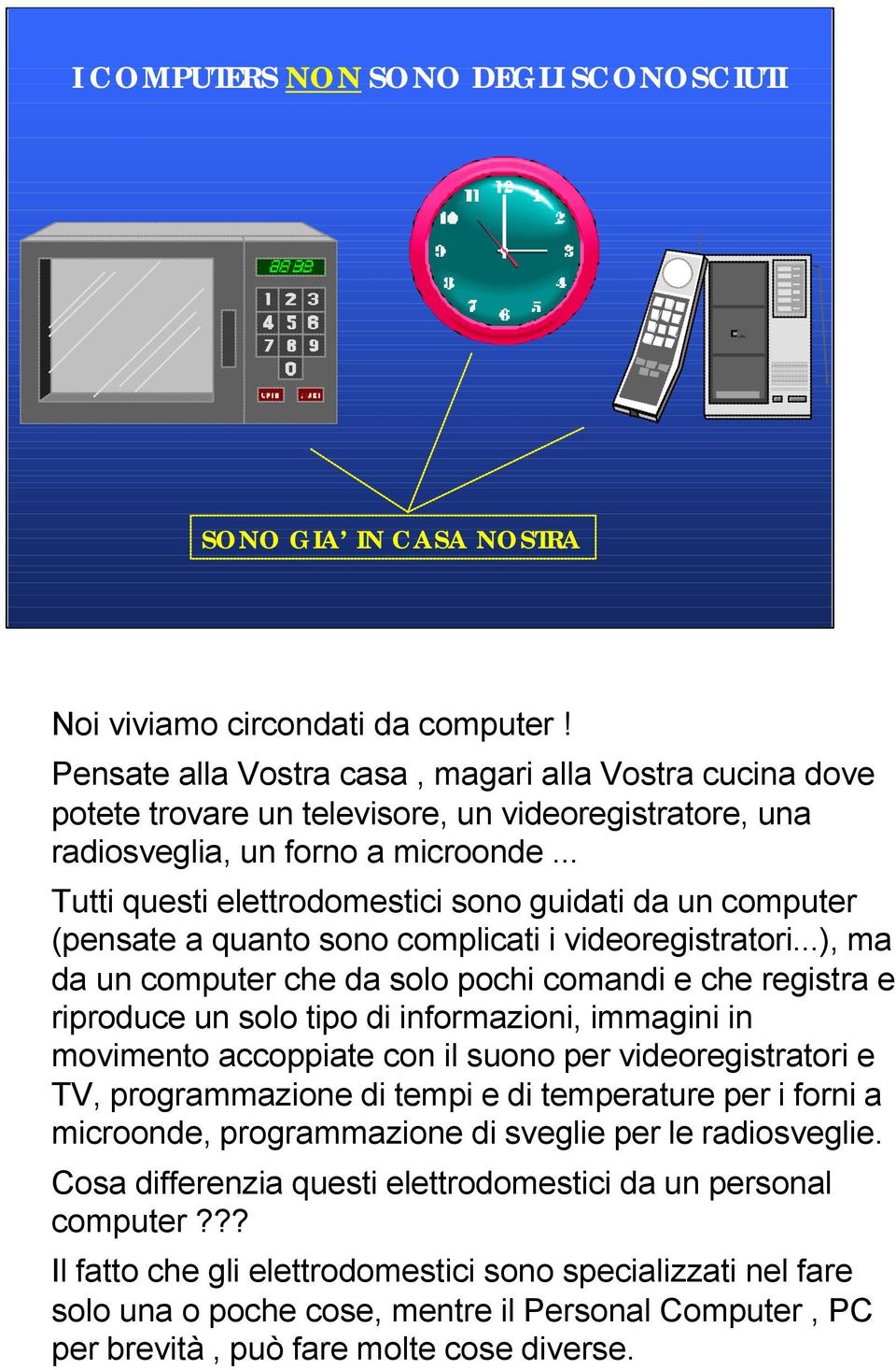 .. Tutti questi elettrodomestici sono guidati da un computer (pensate a quanto sono complicati i videoregistratori.