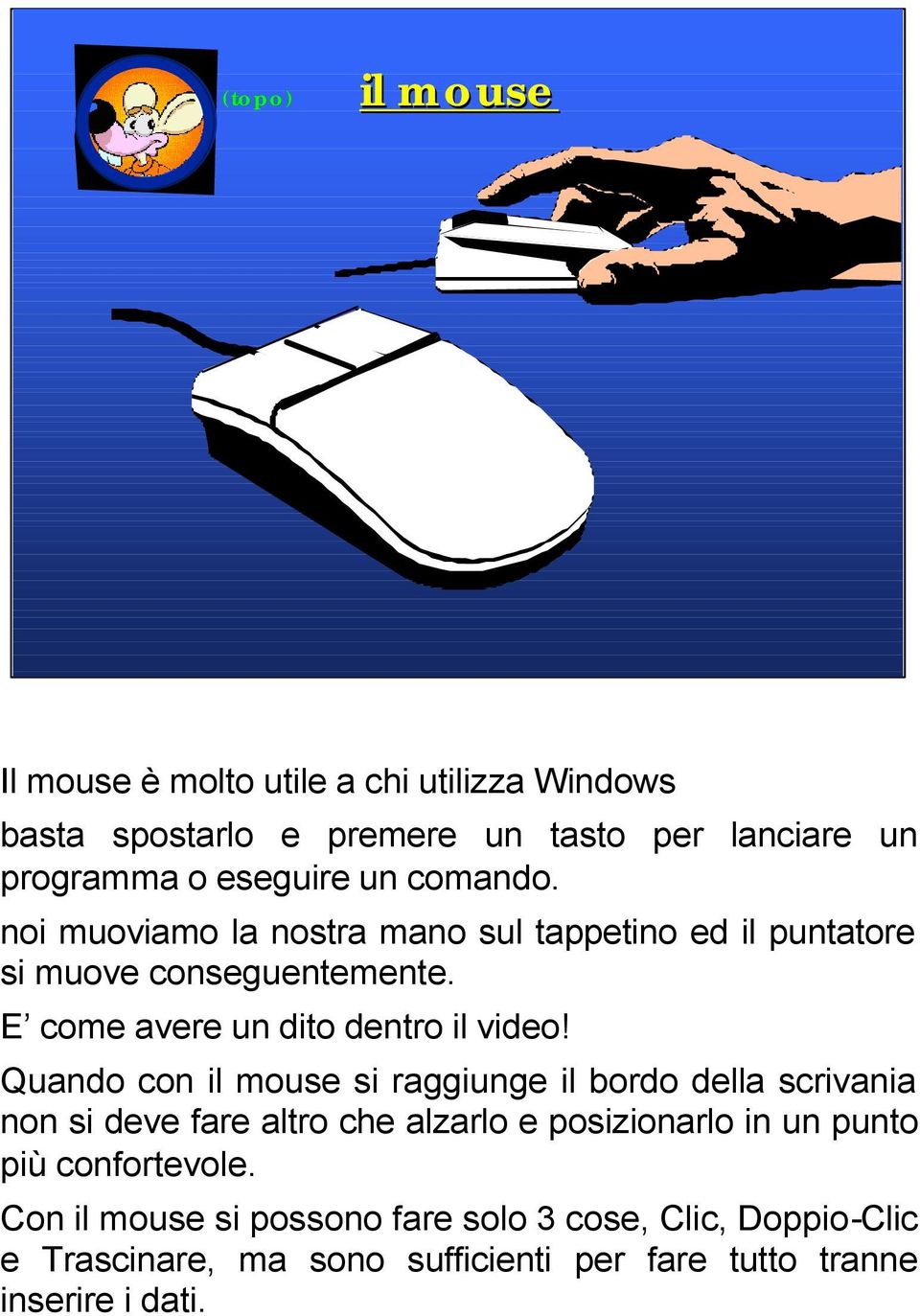 Quando con il mouse si raggiunge il bordo della scrivania non si deve fare altro che alzarlo e posizionarlo in un punto più