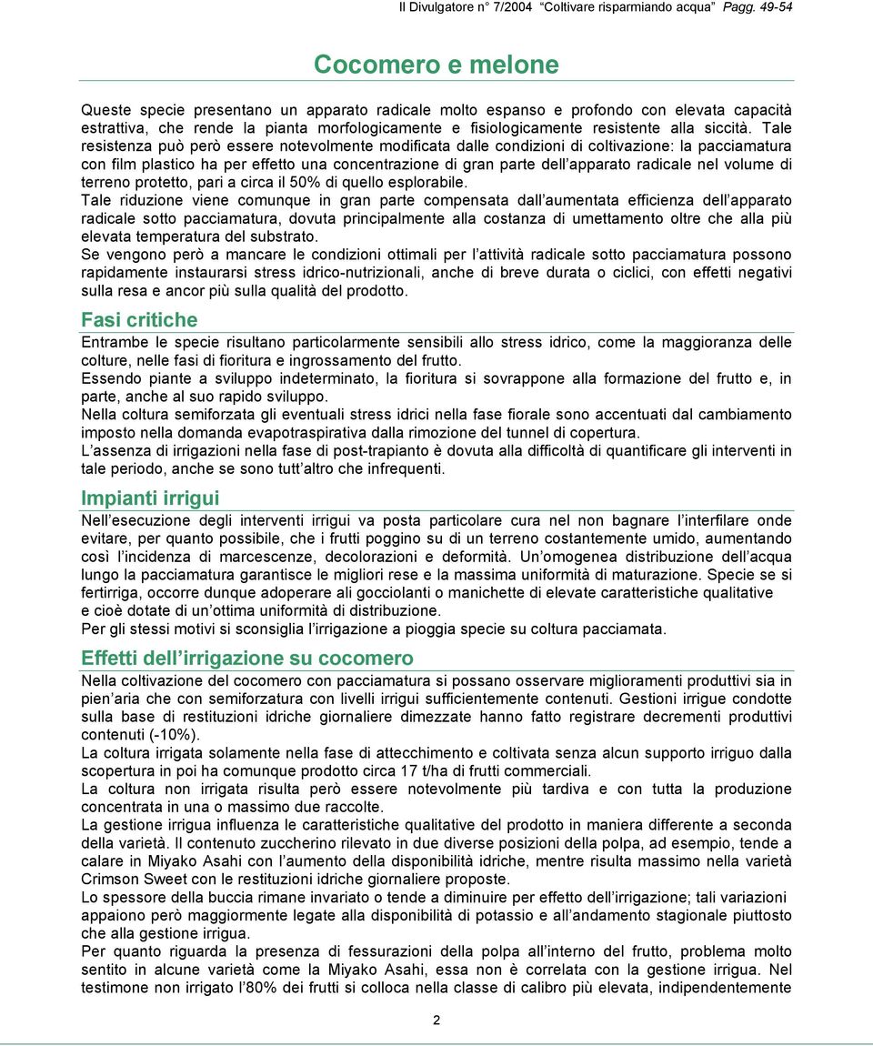 Tale resistenza può però essere notevolmente modificata dalle condizioni di coltivazione: la pacciamatura con film plastico ha per effetto una concentrazione di gran parte dell apparato radicale nel