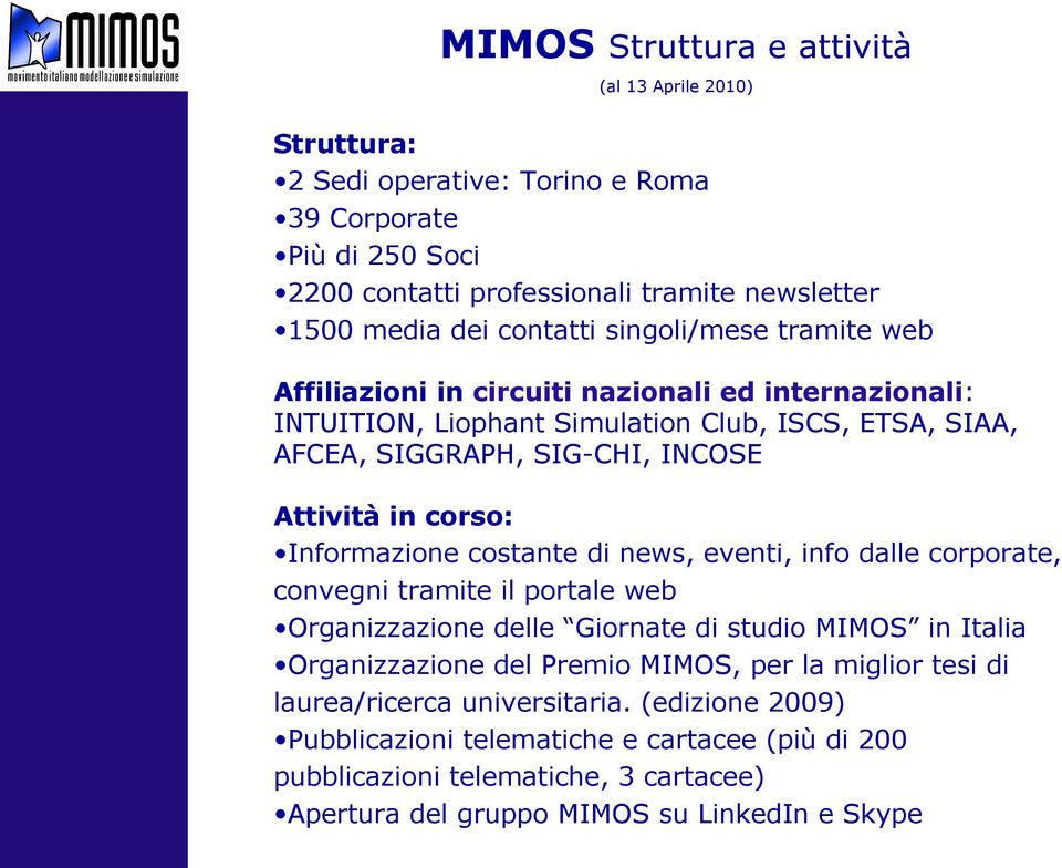 Informazione costante di news, eventi, info dalle corporate, convegni tramite il portale web Organizzazione delle Giornate di studio MIMOS in Italia Organizzazione del Premio MIMOS, per la