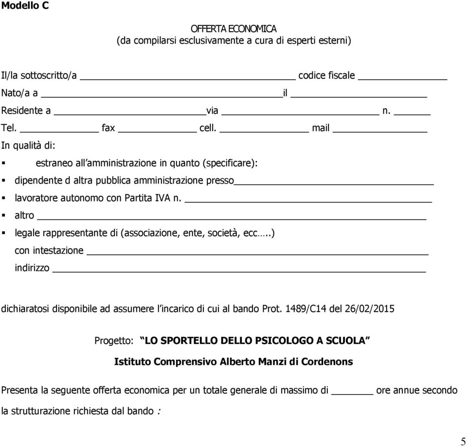 altro legale rappresentante di (associazione, ente, società, ecc..) con intestazione indirizzo dichiaratosi disponibile ad assumere l incarico di cui al bando Prot.