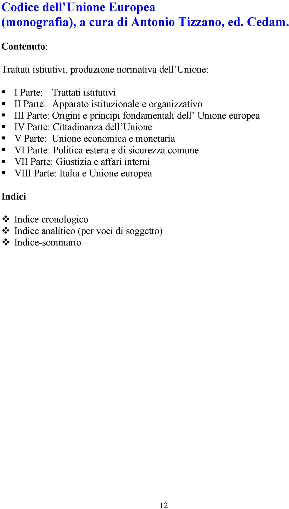 organizzativo III Parte: Origini e principi fondamentali dell Unione europea IV Parte: Cittadinanza dell Unione V Parte: Unione economica e