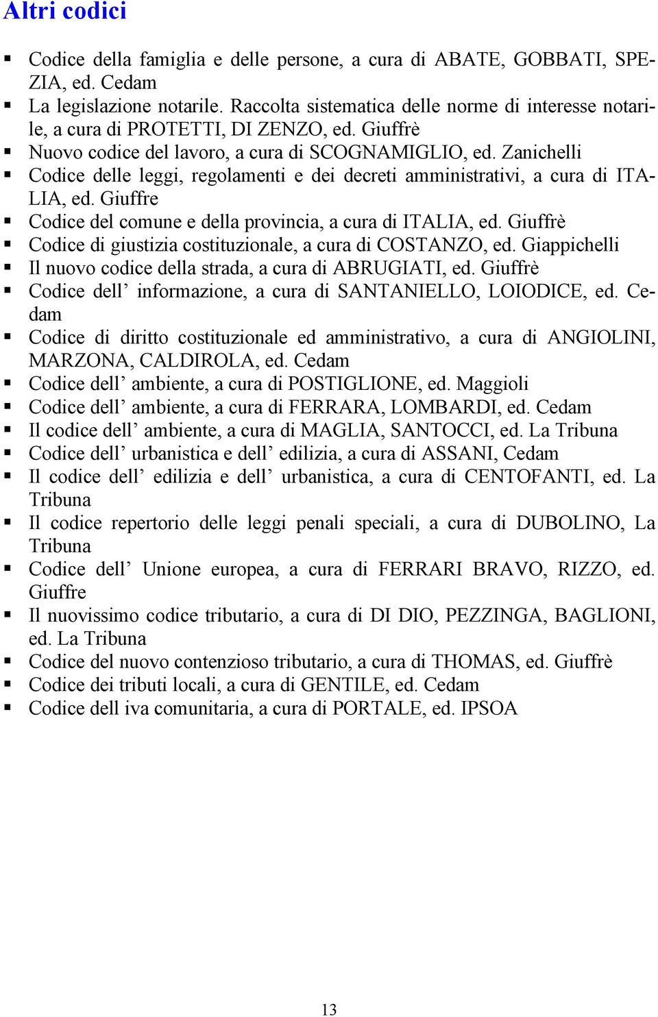 Zanichelli Codice delle leggi, regolamenti e dei decreti amministrativi, a cura di ITA- LIA, ed. Giuffre Codice del comune e della provincia, a cura di ITALIA, ed.