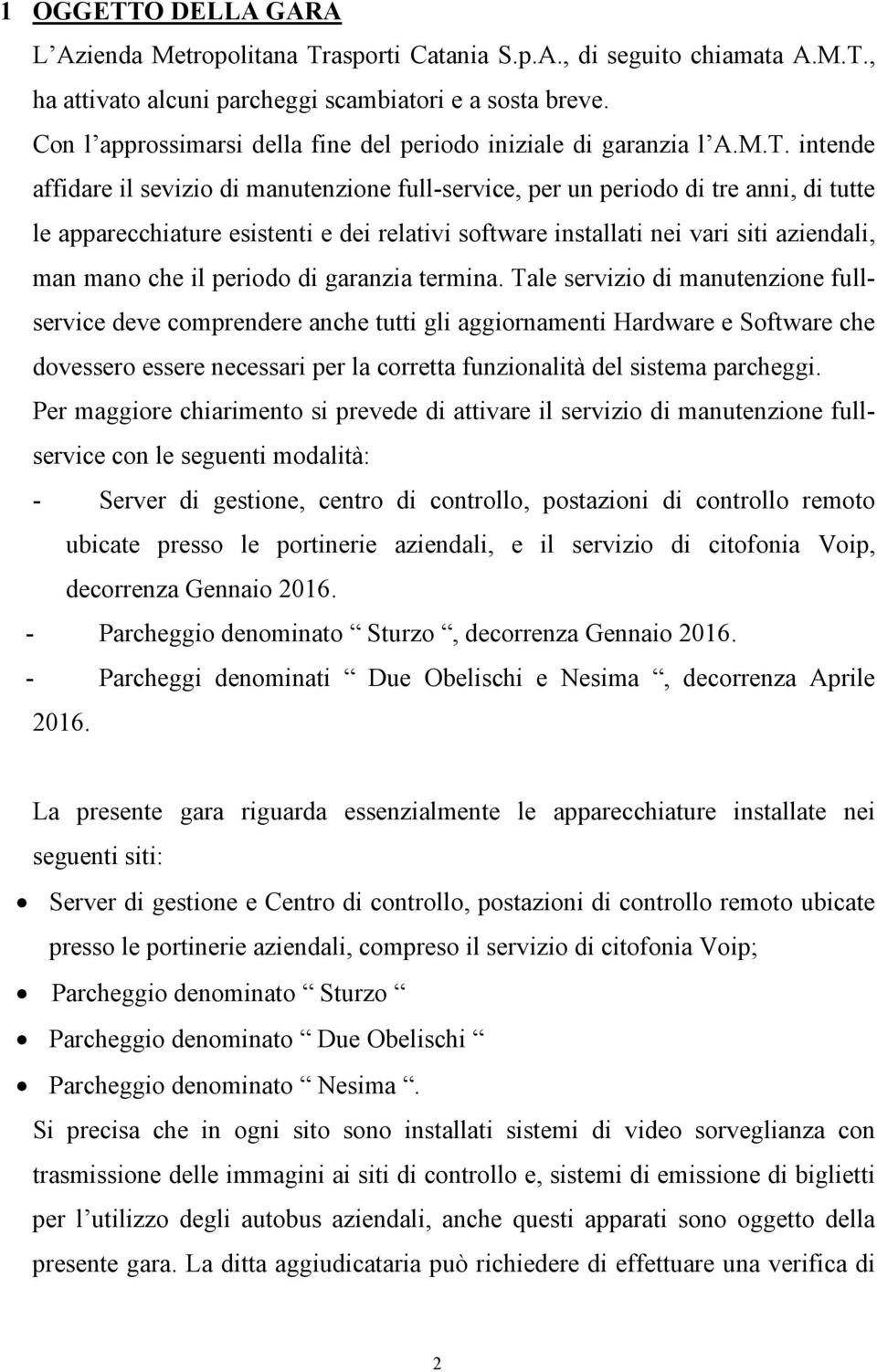 intende affidare il sevizio di manutenzione full-service, per un periodo di tre anni, di tutte le apparecchiature esistenti e dei relativi software installati nei vari siti aziendali, man mano che il