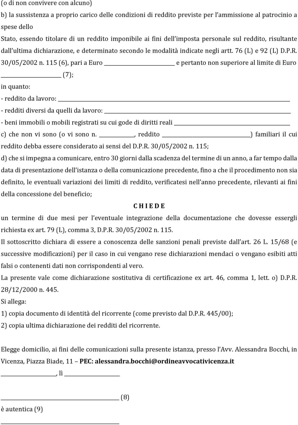 115 (6), pari a Euro e pertanto non superiore al limite di Euro (7); in quanto: - reddito da lavoro: - redditi diversi da quelli da lavoro: - beni immobili o mobili registrati su cui gode di diritti