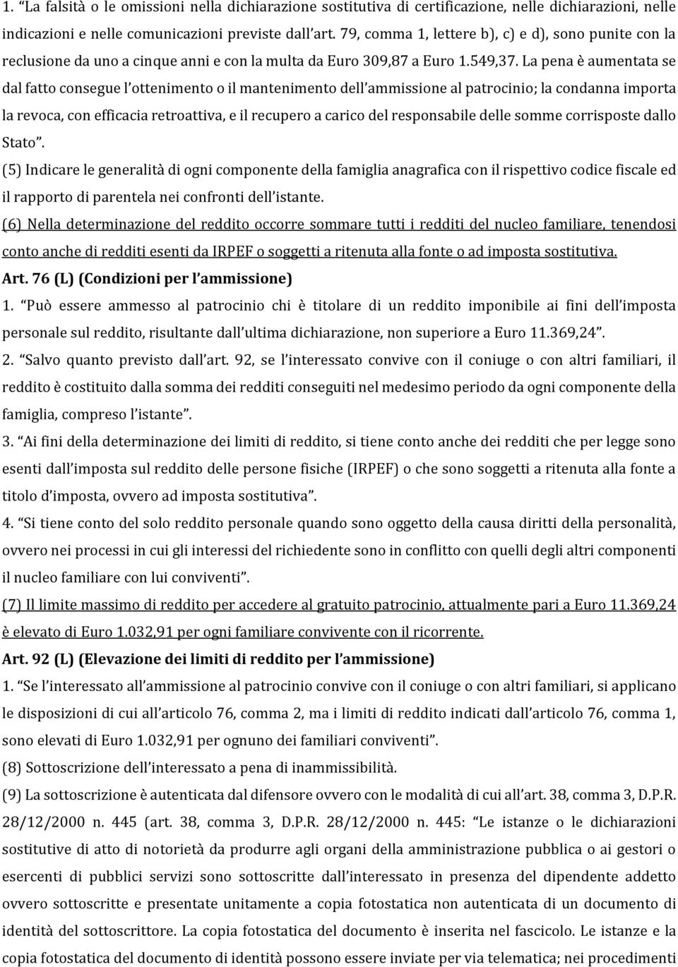 La pena è aumentata se dal fatto consegue l ottenimento o il mantenimento dell ammissione al patrocinio; la condanna importa la revoca, con efficacia retroattiva, e il recupero a carico del